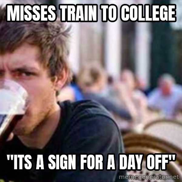 The Lazy College Senior meme: Misses train to college / "its a sign for a day off"