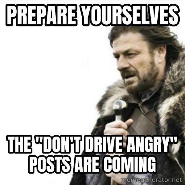 Prepare yourself meme: Prepare yourselves / the "Don't Drive angry" posts are coming