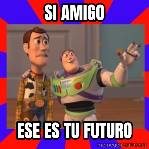 Everywhere meme: SI AMIGO / ESE ES TU FUTURO