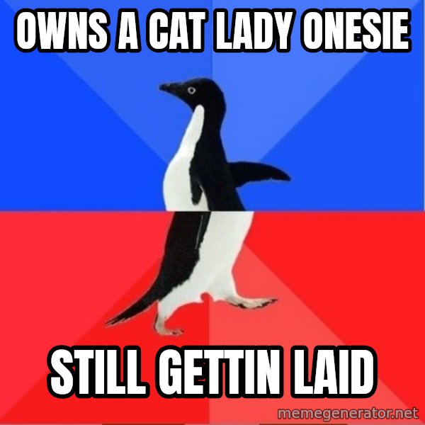 Socially Awkward to Awesome Penguin meme: Owns a cat lady Onesie / Still gettin laid