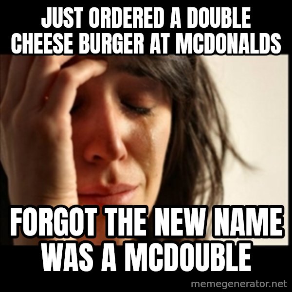 First World Problems meme: just ordered a double cheese burger at mCdonalds / forgot the new name was a McDouble