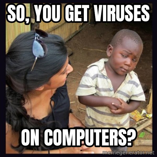 Skeptical third-world kid meme: So, you get viruses / on computers?