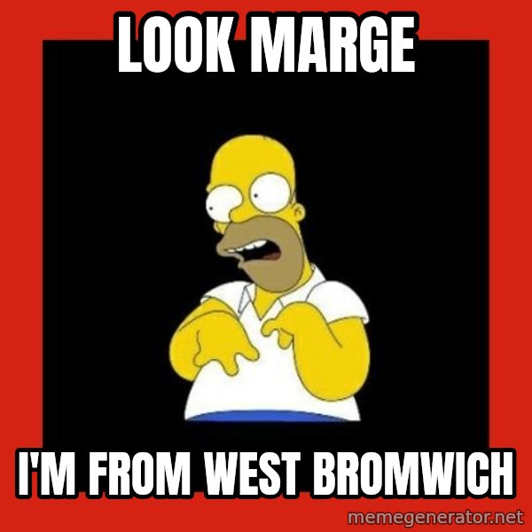 Homer retard meme: Look Marge / I'm from west Bromwich
