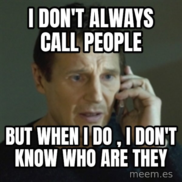 Liam Neeson (Taken) (2) meme: I don't always call people / but when I do , I don't know who are they