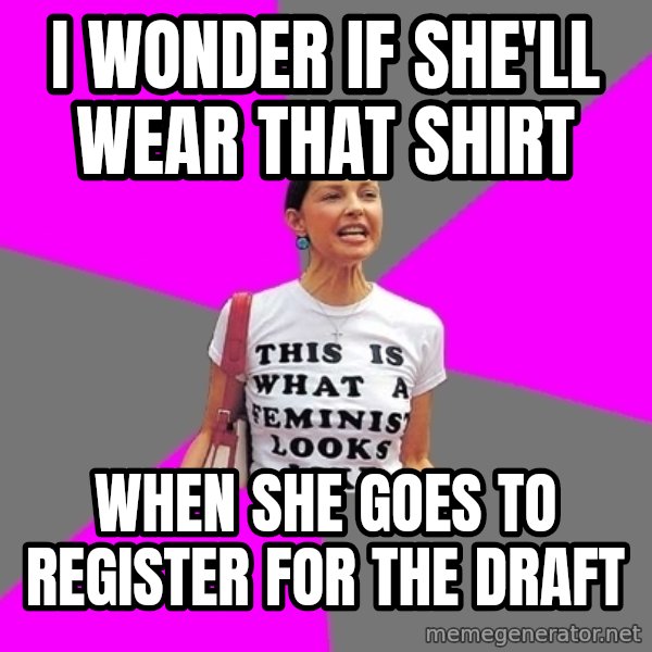 Feminist Cunt meme: I wonder if she'll wear that shirt / when she goes to register for the draft