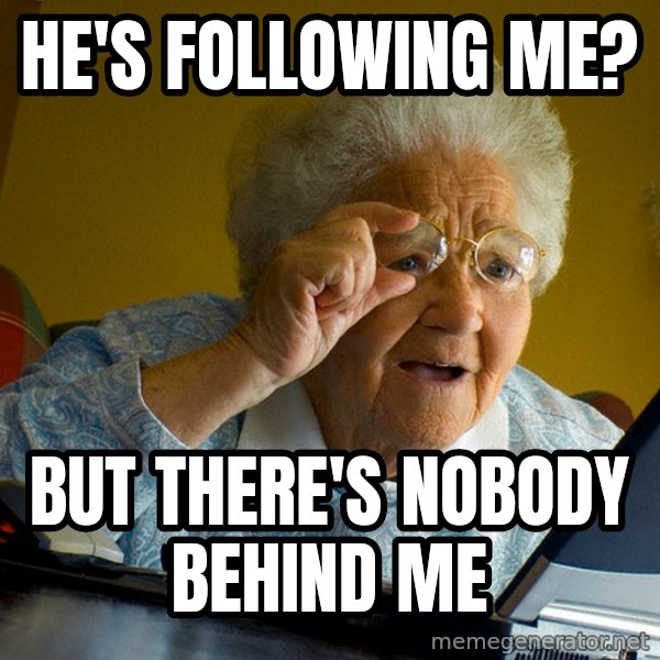 Internet Grandma Surprise meme: HE'S FOLLOWING ME? / BUT THERE'S NOBODY BEHIND ME
