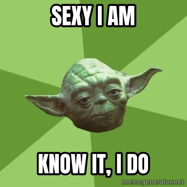 Advice Yoda Gives meme: sexy i am / know it, i do