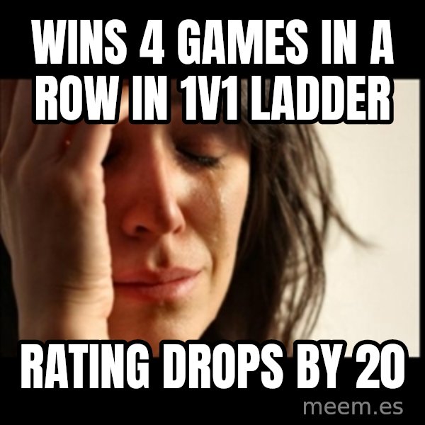 First World Problems meme: Wins 4 games in a row in 1V1 ladder / rating drops by 20