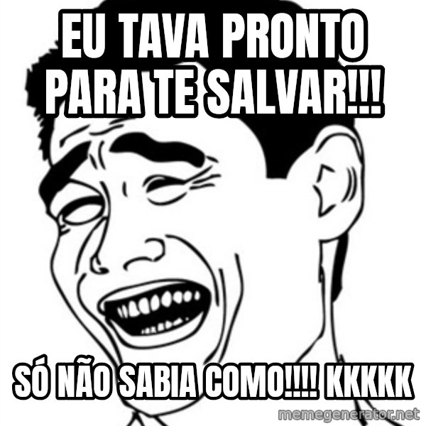 Yao Ming meme: Eu tava pronto para te salvar!!! / Só NÃO sabia como!!!!   kkkkk