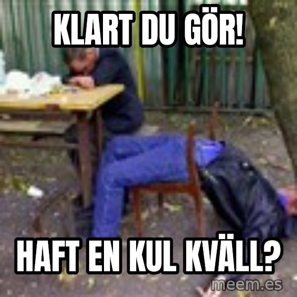 drunk meme: KLART DU GÖR! / HAFT EN KUL KVÄLL?