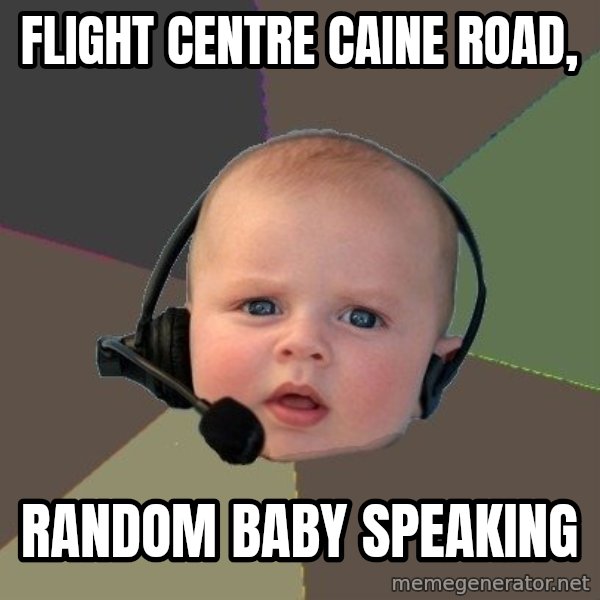 FPS N00b meme: FLIGHT CENTRE CAINE ROAD, / RANDOM BABY SPEAKING