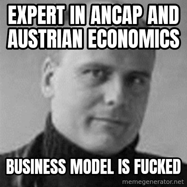 Stefan Molyneux meme: expert in AnCap and Austrian economics / business model is fucked