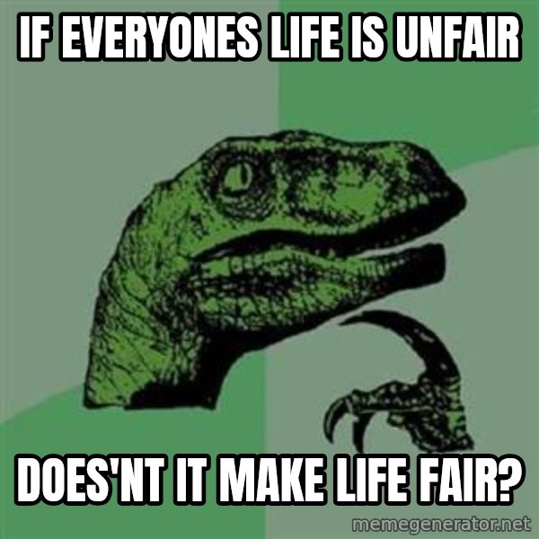 Philosoraptor meme: If everyones life is unfair / Does'nt it make life fair?
