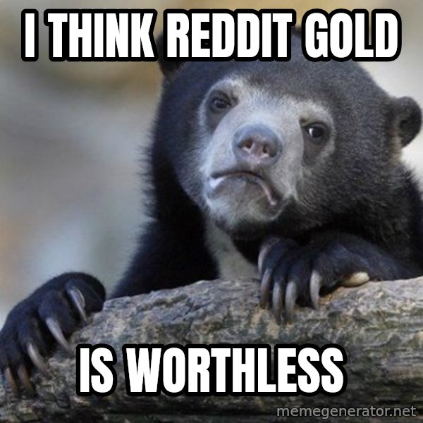 Confession Bear meme: I think reddit gold / is worthless