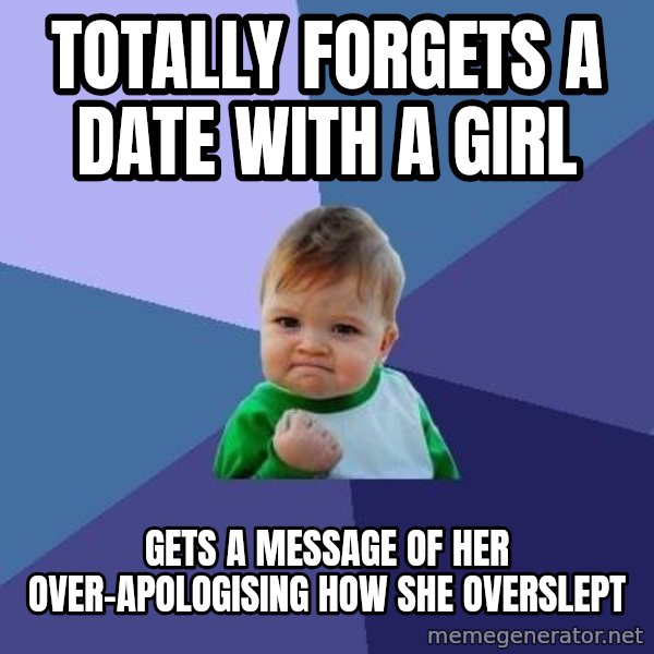 Success Kid meme: totally forgets a date with a girl / gets a message of her over-apologising how she overslept