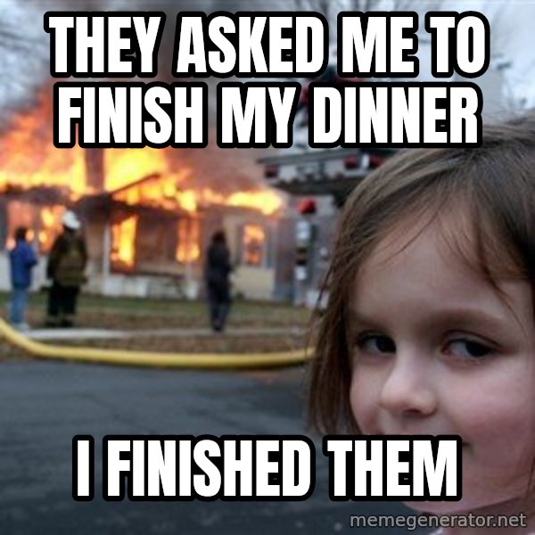 Disaster Girl meme: they asked me to finish my dinner / i finished them