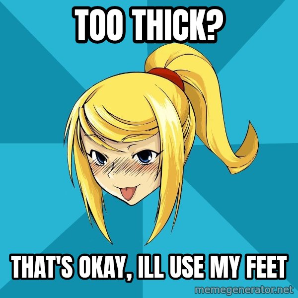 Horney Samus meme: too thick? / that's okay, ill use my feet