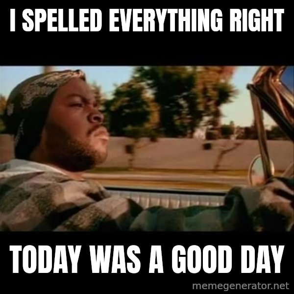 Ice Cube- Today was a Good day meme: I spelled everything Right / Today was a good day