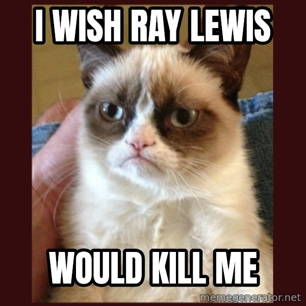 Tard the Grumpy Cat meme: I wish Ray Lewis / would kill me