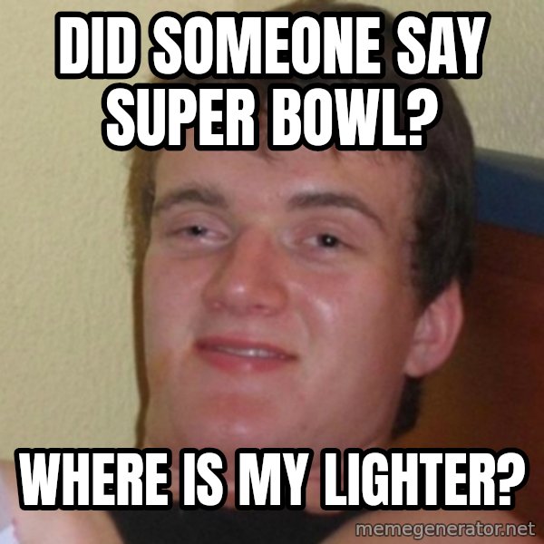 Really Stoned Guy meme: Did someone say super bowl? / where is my lighter?