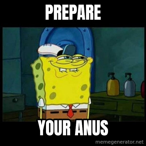 Don't you, Squidward? meme: Prepare / Your anus