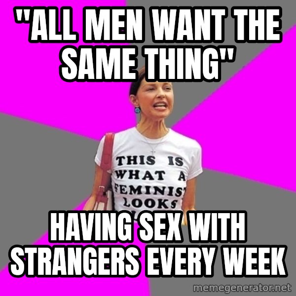 Feminist Cunt meme: "All men want the same thing" / Having sex with strangers every week