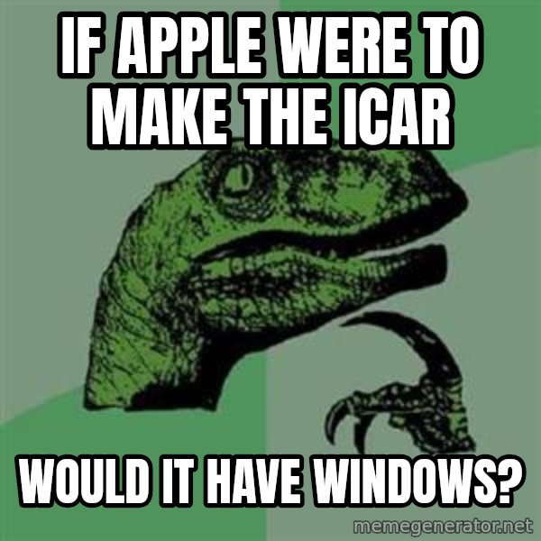 Philosoraptor meme: If apple were to make the icar / would it have windows?