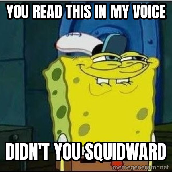 Spongebob Face meme: You read this in my voice / Didn't you squidward