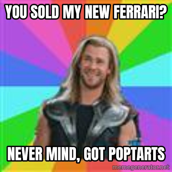 Overly Accepting Thor meme: you sold my new ferrari? / never mind, got poptarts