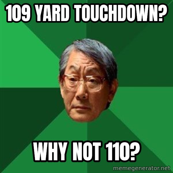 High Expectations Asian Father meme: 109 yard touchdown? / why not 110?
