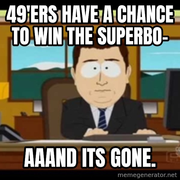 Aand Its Gone meme: 49'ers have a chance to win the superbo- / aaand its gone.