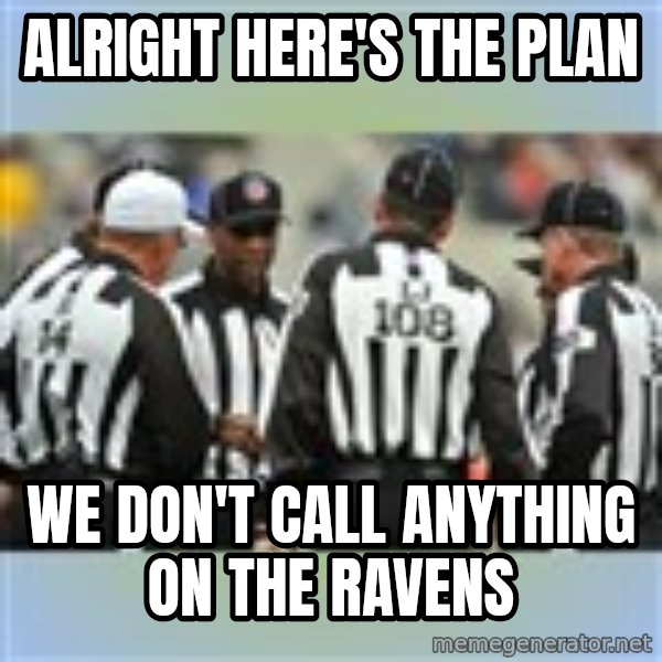 NFL Ref Meeting meme: ALRIGHT HERE'S THE PLAN / WE DON'T CALL ANYTHING ON THE RAVENS