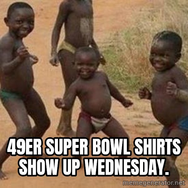 african children dancing meme: 49er Super Bowl shirts show up Wednesday.
