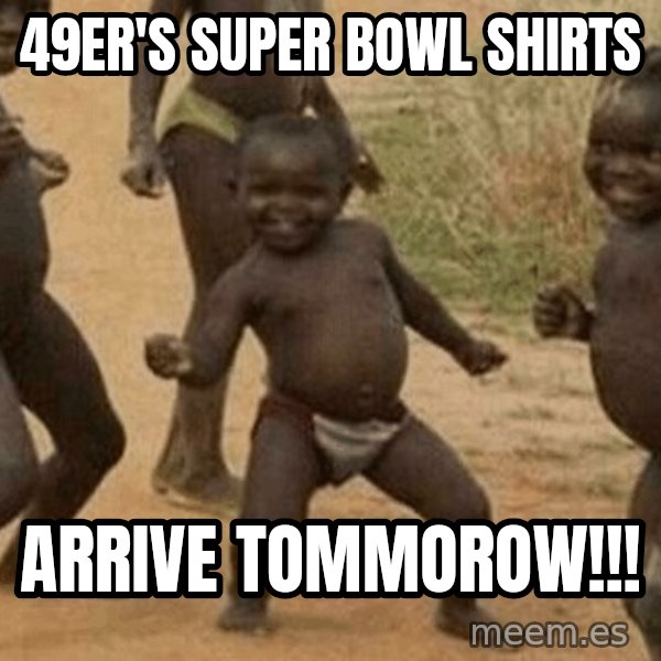 Success African Kid meme: 49er's Super bowl shirts / arrive tommorow!!!