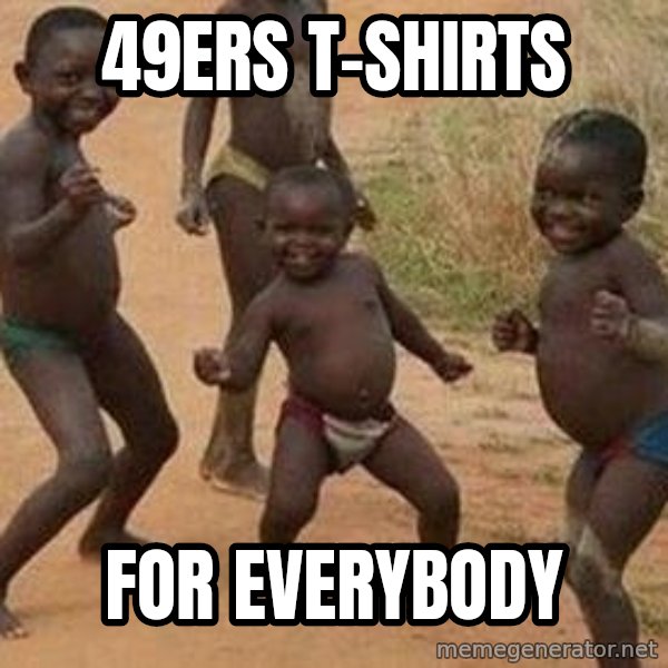 african children dancing meme: 49ers t-shirts / for everybody