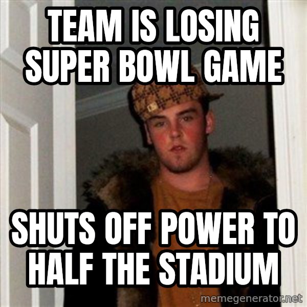Scumbag Steve meme: Team is losing super bowl game / shuts off power to half the stadium