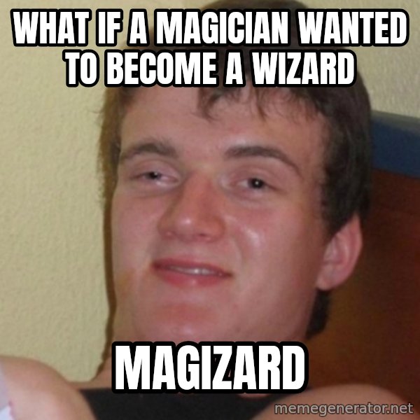 Stoner Stanley meme: what if a magician wanted to become a wizard / maGizard