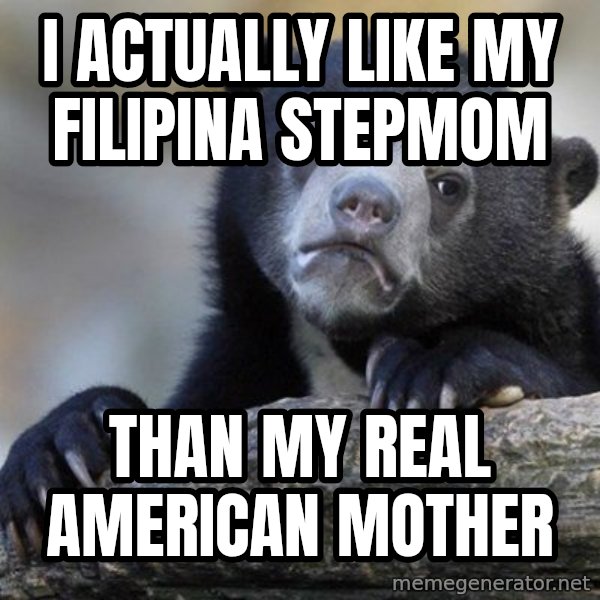 Confession Bear meme: I actually like my filipina stepmom / than my real american mother