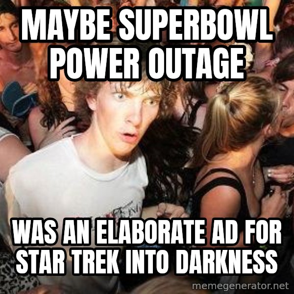 Sudden Realization Ralph meme: Maybe superbowl power outage / was an elaborate ad for star trek into darkness