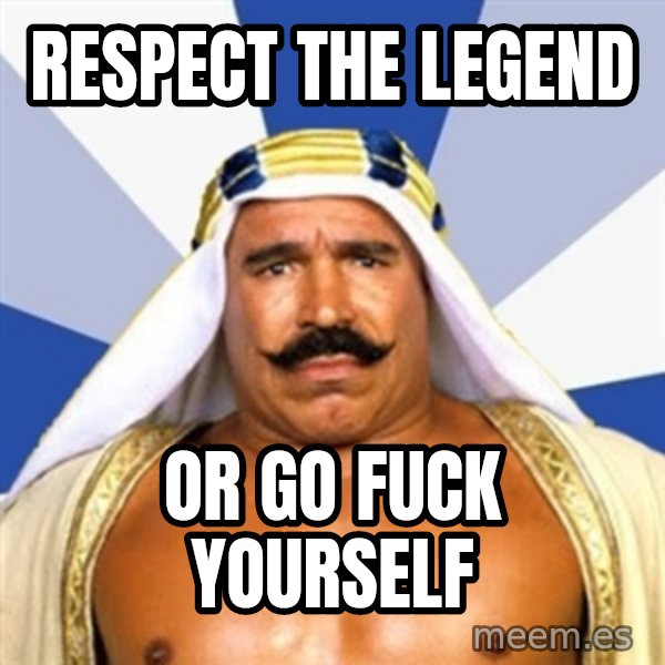 The Iron Sheik meme: RESPECT THE LEGEND / OR GO FUCK YOURSELF