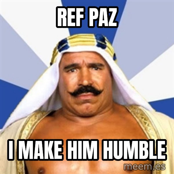 The Iron Sheik meme: REF PAZ / I MAKE HIM HUMBLE