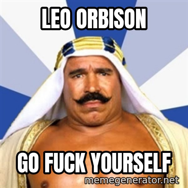 The Iron Sheik meme: LEO ORBISON / go fuck yourself