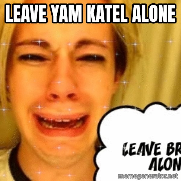 leave britney alone meme: Leave Yam Katel alone