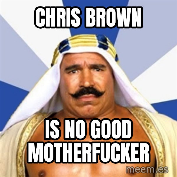 The Iron Sheik meme: chris brown / is no good motherfucker