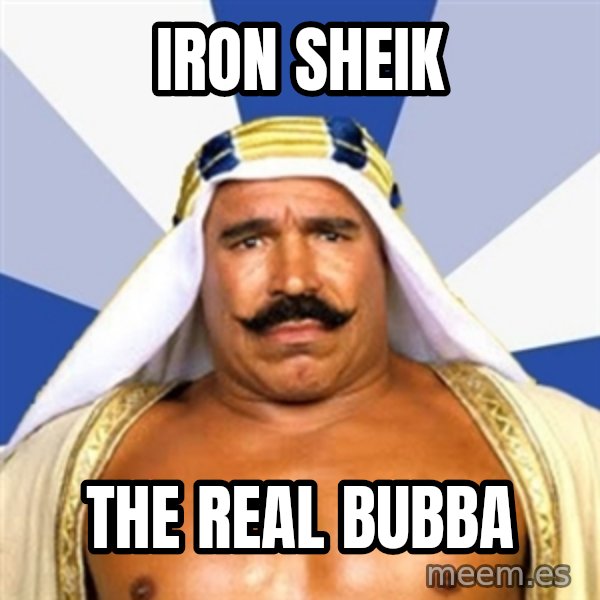 The Iron Sheik meme: Iron Sheik / THE REAL BUBBA