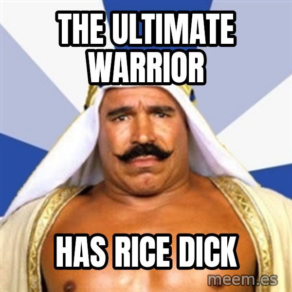 The Iron Sheik meme: THE ultimate warrior / has rice dick