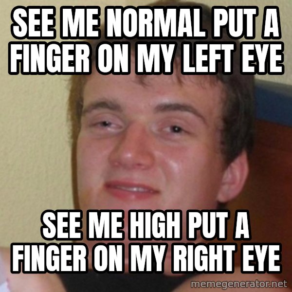 Really Stoned Guy meme: See me normal put a finger on my left eye / SEE ME HIGH PUT A FINGER ON MY RIGHT EYE