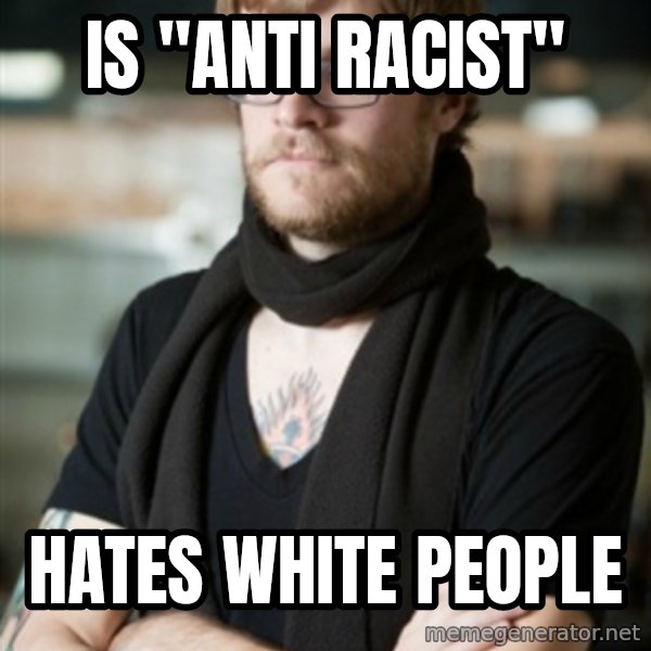 hipster Barista meme: Is "anti racist" / Hates WhitE people