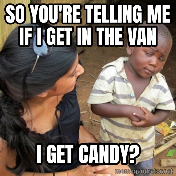 So You're Telling me meme: so you're telling me if i get in the van / i get candy?