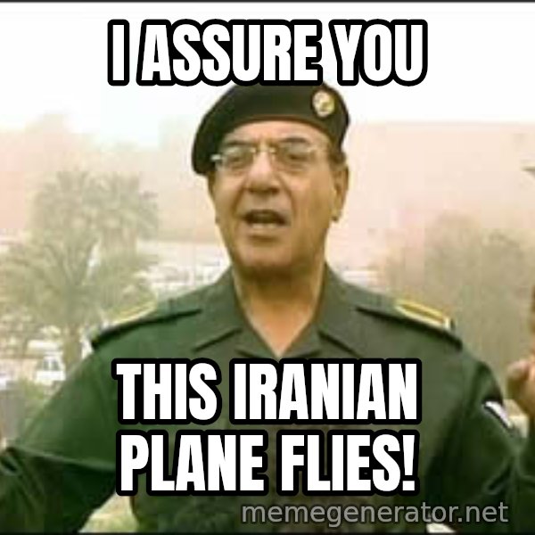 Baghdad Bob meme: I ASSURE YOU / THIS IRANIAN PLANE FLIES!